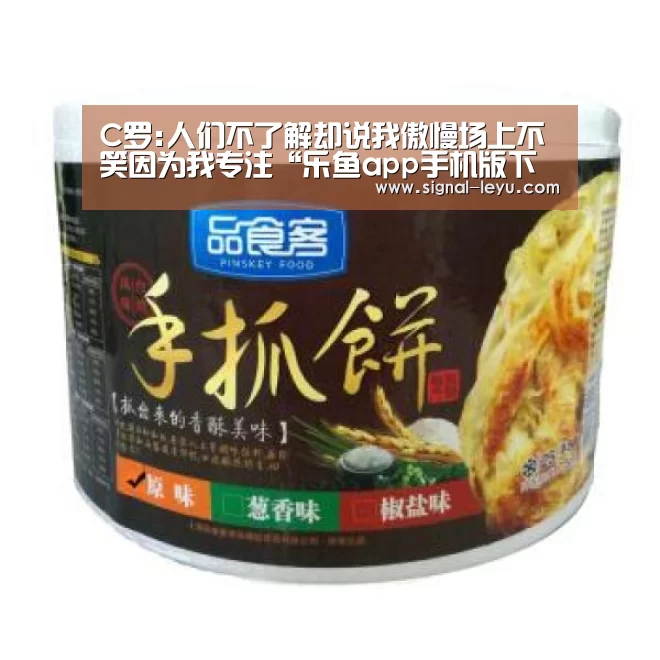 C罗:人们不了解却说我傲慢场上不笑因为我专注“乐鱼app手机版下载”(图1) 乐鱼app手机版下载