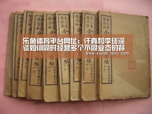乐鱼体育平台网址:仟真和李琰深谈如何同时经营多个不同业态的餐饮品牌(图1) 乐鱼体育平台网址